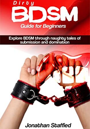 Dirty BDSM Guide for Beginners: Explore BDSM through naughty tales of Submission and Domination
